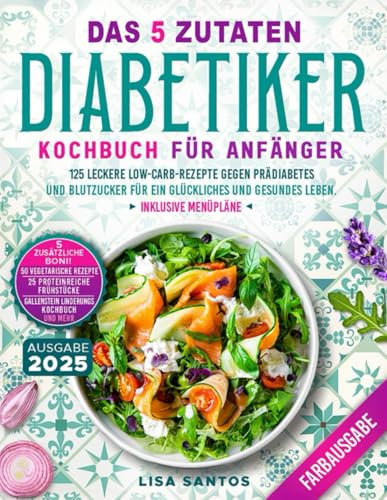 Das 5 Zutaten Diabetiker Kochbuch für Anfänger: 125 leckere Low-Carb-Rezepte gegen Prädiabetes und Blutzucker für ein glückliches und gesundes Leben. Inklusive Menüpläne