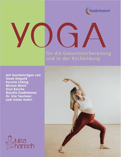 Yoga für die Geburtsvorbereitung und in der Rückbildung: Selbstbestimmt, ganzheitlich und positiv durch die Schwangerschaft und die Zeit danach