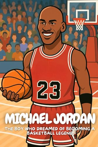 Michael Jordan: How a Young Kid Became the Greatest Basketball Player in the World.