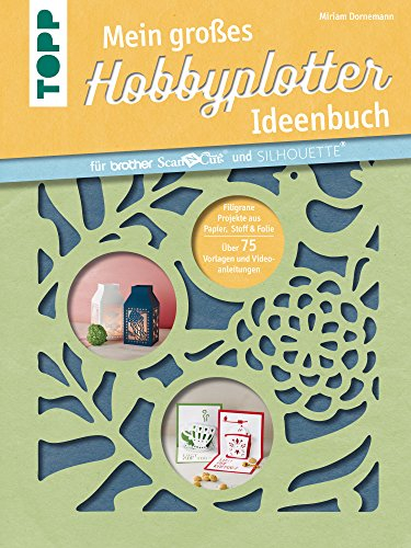 Mein großes Hobbyplotter-Ideenbuch für Brother ScanNCut und Silhouette: Filigrane Projekte aus Papier, Stoff und Folie. Mit 75 Plotterdateien zum Download und Videoanleitungen