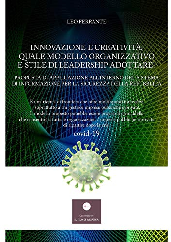 Innovazione e creatività: quale modello organizzativo e stile di leadership adottare? Proposta di applicazione all'interno del sistema di informazione per la sicurezza