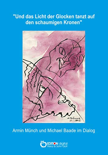 „Und das Licht der Glocken tanzt auf den schaumigen Kronen“: Armin Münch und Michael Baade im Dialog
