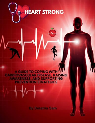 Heart Strong: A Guide to Coping with Cardiovascular Disease, Raising Awareness, and Supporting Prevention Strategies