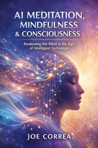 AI Meditation, Mindfulness & Consciousness: How Algorithms Guide Deep Healing & Mental Mastery (AI Neuroplasticity & Brain Healing: How Artificial ... Is Rewiring the Human Mind for Recov, Band 8)