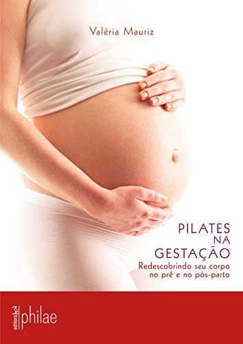 Pilates na Gestação: Redescobrindo seu corpo no pré e no pós-parto (Portuguese Edition)