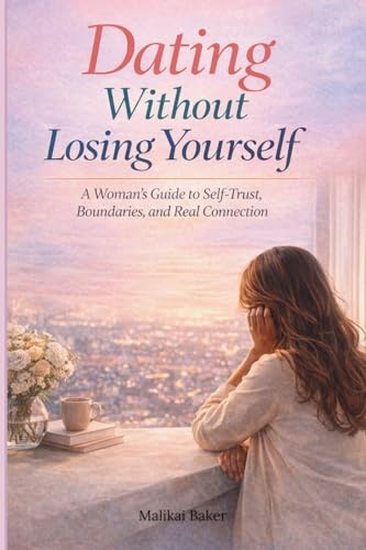 Dating Without Losing Yourself: A Woman's Guide to Self-Trust, Boundaries and Real Connections
