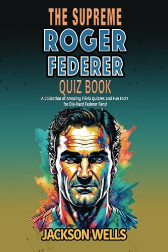 Roger Federer: The Supreme quiz and trivia book on the tennis maestro (The Supreme Sports Quiz Collection)