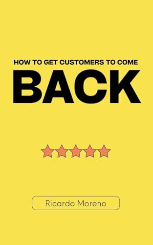 How to Get Customers to Come Back (How to Achieve Success, Band 1)