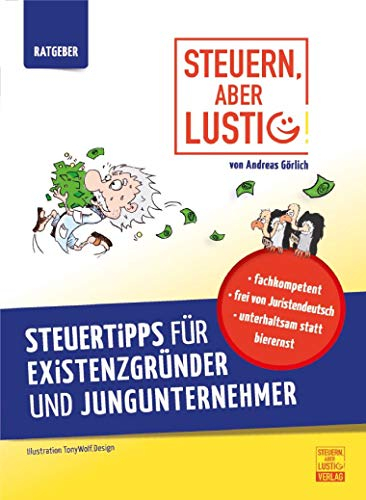 Steuern, aber lustig! Steuertipps für Existenzgründer und Jungunternehmer.: Von der Existenzgründung an Geld sparen!