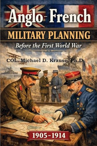 ANGLO-FRENCH MILITARY PLANNING, 1905-1914.: Before the First World War: A Study in 'Military Diplomacy'