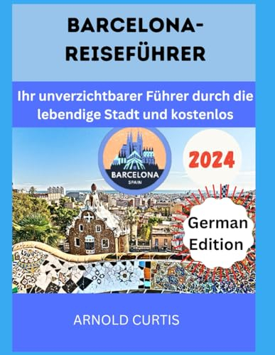 Barcelona-Reiseführer: Ihr unverzichtbarer Führer durch die lebendige Stadt und kostenlos Reisetagebuch (Reisebegleiter (German Editions))