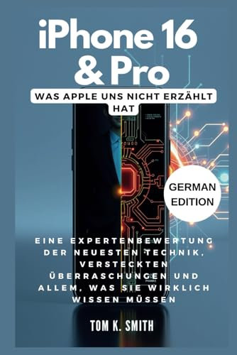 iPhone 16 & Pro: Was Apple uns nicht erzählt hat: Eine Expertenbewertung der neuesten Technik, versteckten Überraschungen und allem, was Sie wirklich wissen müssen (Gadget Reviews, Guide etc..)