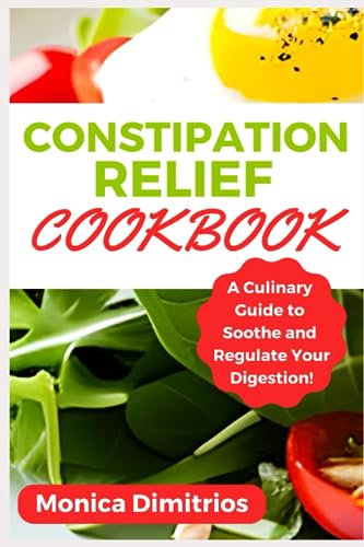 Constipation Relief Cookbook: A Culinary Guide to Soothe and Regulate Your Digestion!