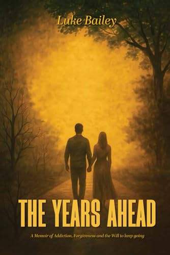 The Years Ahead: A Memoir of Addiction, Forgiveness, and the Will to Keep Going