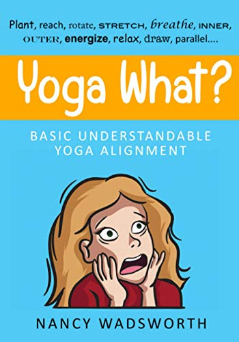 Yoga What?: Basic Understandable Yoga Alignment