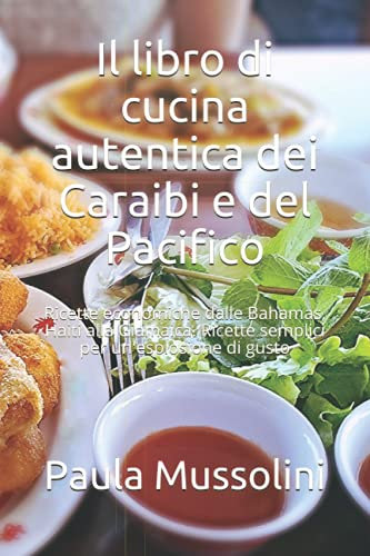 Il libro di cucina autentica dei Caraibi e del Pacifico: Ricette economiche dalle Bahamas, Haiti alla Giamaica. Ricette semplici per un'esplosione di gusto
