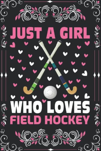 Field Hockey Notebook: Just A Girl Who Loves Field Hockey Notebook Journal For Women Girls Kids Gifts: Field Hockey Notebook Journal Dairy - 110 Page Paperback Notebook - (6x9)