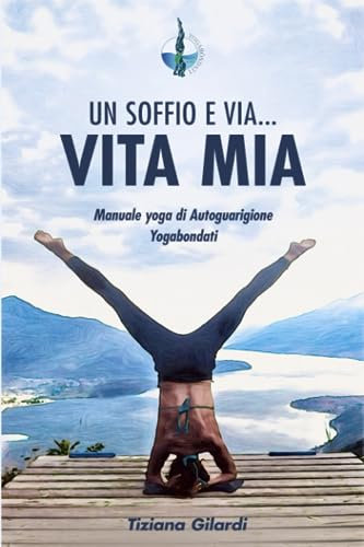 UN SOFFIO E VIA VITA MIA: Manuale yoga di autoguarigione yogabondati