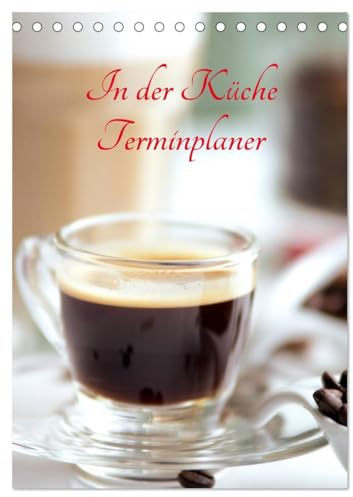 In der Küche Terminplaner (Tischkalender 2026 DIN A5 hoch), CALVENDO Monatskalender: Frische Früchte, feinster Kaffee herrliche Kräuter und Gewürze (CALVENDO Lifestyle)