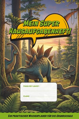 Mein super Hausaufgabenheft - Dinosaurier: Ein praktischer Wochenplaner für die Grundschule