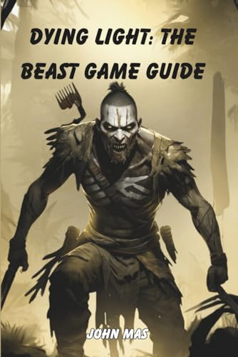 Dying Light: The Beast Game Guide: Master the Nightmare Techland Unleashed