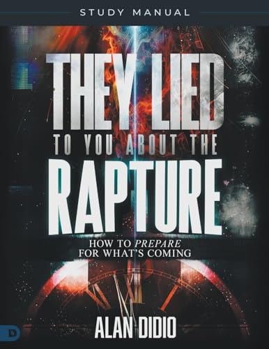 They Lied to You About the Rapture Study Manual: How to Prepare for What's Coming