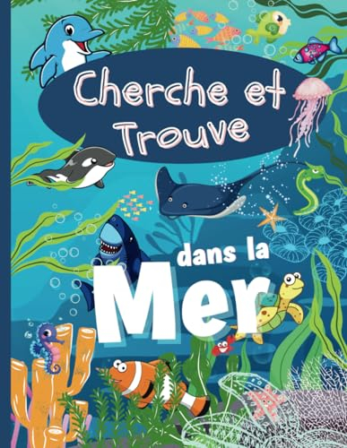Cherche et Trouve dans la Mer: Cachés dans la Mer, Mais Où se Cachent les Animaux Marins ? Activités Ludiques dès 3 ans pour Développer le sens de l'Observation, la Concentration.