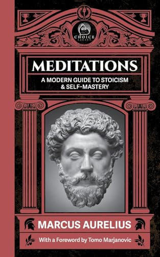 Meditations: A Modern Guide to Stoicism and Self Mastery: 3 (Choice Legacy)