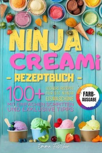 NINJA CREAMI REZEPTBUCH: Über 100 farbenfrohe Rezepte für Eiscreme, Milchshakes, Sorbets und mehr – entdecke die Kunst der Ninja Eismaschine mit einfachen Schritten und exklusiven Tipps.
