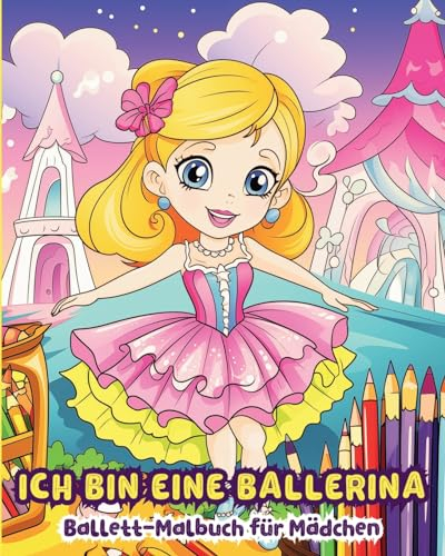 Ich bin eine Ballerina: Ballett-Malbuch für Mädchen