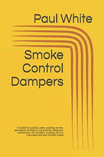 Smoke Control Dampers: A Guide for building users, building owners, developers, architects, consultants, designers, contractors, FM providers, building control, manufacturers and notified bodies