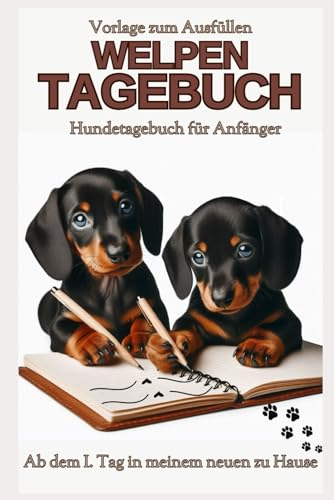 Teckel, Dackel-Tagebuch: Dackelblick – Erinnerungs - Buch für Ihren Dackelwelpen, vom ersten Tag an im neuen Zuhause: Welpentagebuch, Hundetagebuch, ... Hunde, Welpen Erstausstattung, Buch
