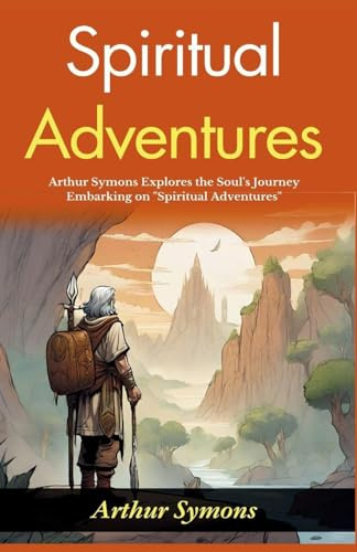 Spiritual Adventures: Arthur Symons Explores the Soul's Journey: Embarking on Spiritual Adventures