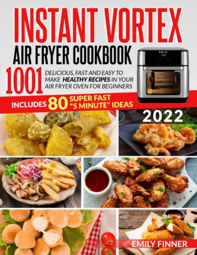 Instant Vortex Air Fryer Oven Cookbook: 1001 Delicious, Fast and Easy to Make Healthy Recipes in Your Air Fryer Oven for Beginners - Includes 80 Super Fast 5 Minute Ideas