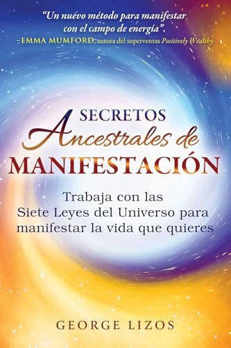 Secretos ancestrales de manifestación: Trabaja con las Siete Leyes del Universo para manifestar la vida que quieres