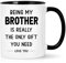 Joymaking Funny Gifts for Brother Birthday Coffee Mug Birthday Christmas Gifts for Brother from Sister or Brother, 11oz Mug Funny Gifts for him - Being My Brother is The Only Gift You Need