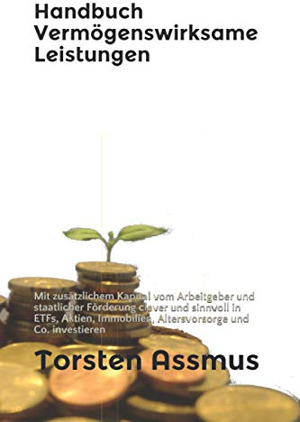 Handbuch Vermögenswirksame Leistungen: Mit zusätzlichem Kapital vom Arbeitgeber und staatlicher Förderung clever und sinnvoll in ETFs, Aktien, ... und Co. investieren (Finanzratgeber)