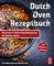 DUTCH OVEN REZEPTBUCH: Die 111 besten Dutch Oven Rezepte für die Outdoor Küche. Genussvoll kochen, schmoren & grillen mit dem Black Pot! Camping und zuhause. inkl Nährwertangaben. Dutch Oven Kochbuch