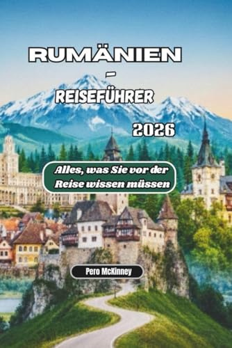 Rumänien-Reiseführer 2026: Alles, was Sie vor der Reise wissen müssen