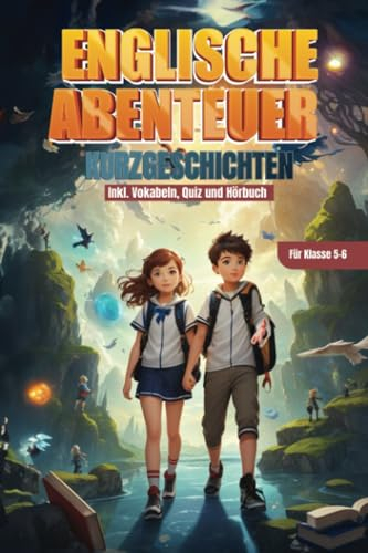 Englische Kurzgeschichten für die 5. und 6. Klasse: Englisch lernen mit 20 abenteuerlichen und spannenden zweisprachigen Geschichten mit Vokabeln, Quiz und Hörbuch - Für noch mehr Erfolg beim Lernen