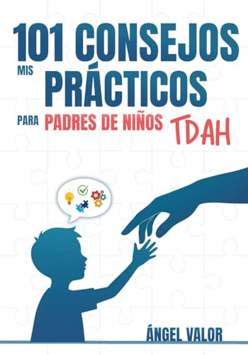 MIS 101 CONSEJOS PRÁCTICOS para padres de niños con TDAH: (Estrategias prácticas para niños y adolescentes con Trastorno por Déficit de Atención e Hiperactividad)