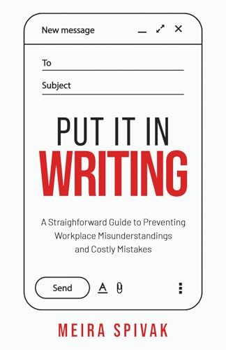 Put It in Writing: A Straightforward Guide to Preventing Workplace Misunderstandings and Costly Mistakes