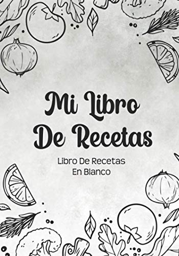 Libro De Recetas En Blanco: Libreta De Cocina Personalizado Paginas Decoradas Para Anotar Tus Propios y Favoritas Platos (Mis Libro Blanco)