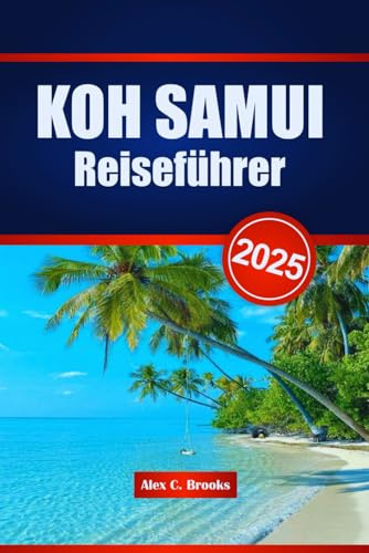 KOH SAMUI Reiseführer 2025: Das ultimative Handbuch zu den wichtigsten Sehenswürdigkeiten, lokalen Einblicken, Restaurants und Unterkünften in Thailands historischer Hauptstadt