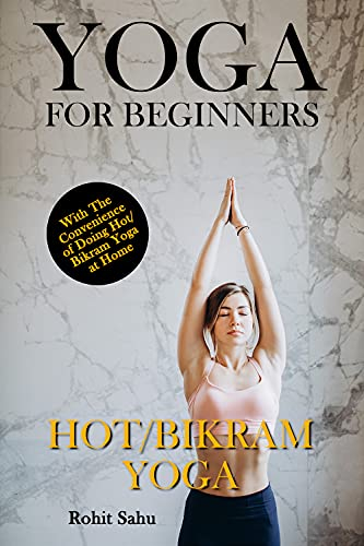 Yoga For Beginners: Hot/Bikram Yoga: The Complete Guide to Master Hot/Bikram Yoga; Benefits, Essentials, Poses (with Pictures), Precautions, Common Mistakes, FAQs, and Common Myths (English Edition)