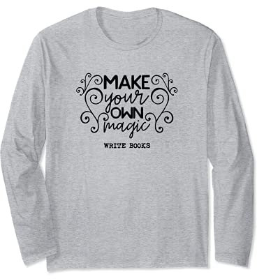 Make Your Own Magic - Write Books - for Authors Long Sleeve T-Shirt