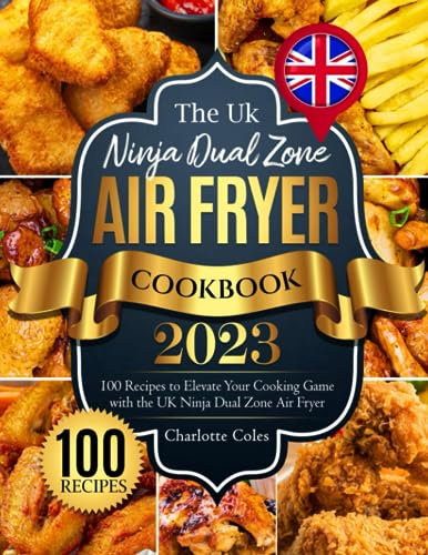 The Uk Ninja Dual zone air fryer Cookbook 2023: 100 Recipes to Elevate Your Cooking Game with the UK Ninja Dual Zone Air Fryer