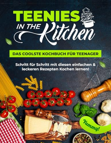 Teenies in the Kitchen - Das coolste Kochbuch für Teenager - Schritt für Schritt mit diesen einfachen & leckeren Gerichten Kochen lernen | Das Rezeptbuch für Anfänger & junge Köche + viele Farbfotos