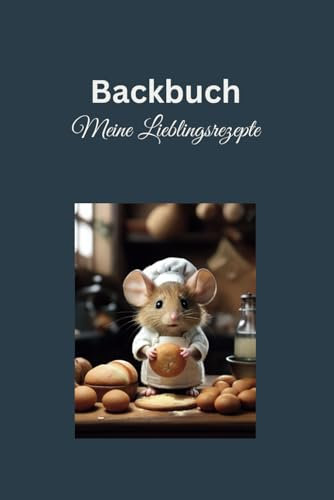 Backbuch zum Selberschreiben: Deine 50 Lieblingsrezepte festhalten | Mit süßen Back-Mäuse-Illustrationen + Platz für Zutaten-Alternativen & Umrechnungstabellen | Perfekt auch als Geschenk