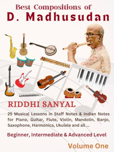 Best Compositions of D. Madhusudan: 25 Musical Lessons in Staff Notes & Indian Notes for Piano, Guitar, Flute, Violin, Mandolin, Banjo, Saxophone, ... for Piano, Guitar, Violin, Flute and all)